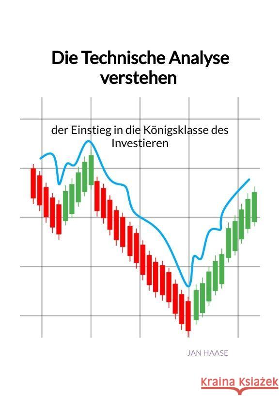 Die Technische Analyse verstehen - der Einstieg in die Königsklasse des Investieren Haase, Jan 9783347960046