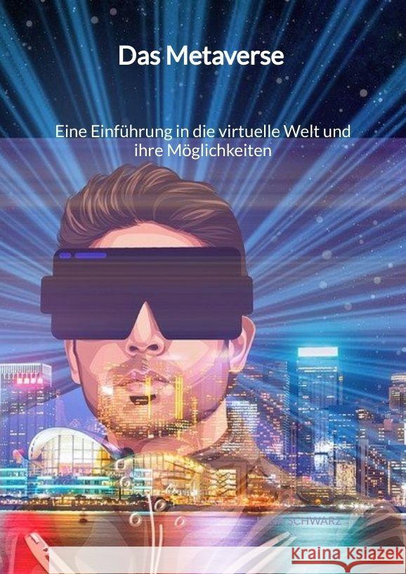 Das Metaverse - Eine Einführung in die virtuelle Welt und ihre Möglichkeiten Schwarz, Lena 9783347960572 Jaltas Books