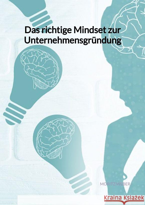 Das richtige Mindset zur Unternehmensgründung Weber, Moritz 9783347961425