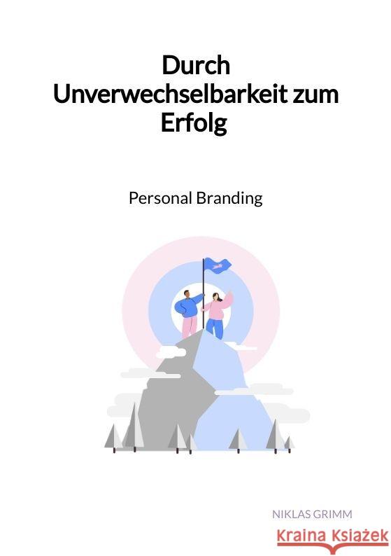 Durch Unverwechselbarkeit zum Erfolg - Personal Branding Grimm, Niklas 9783347961463