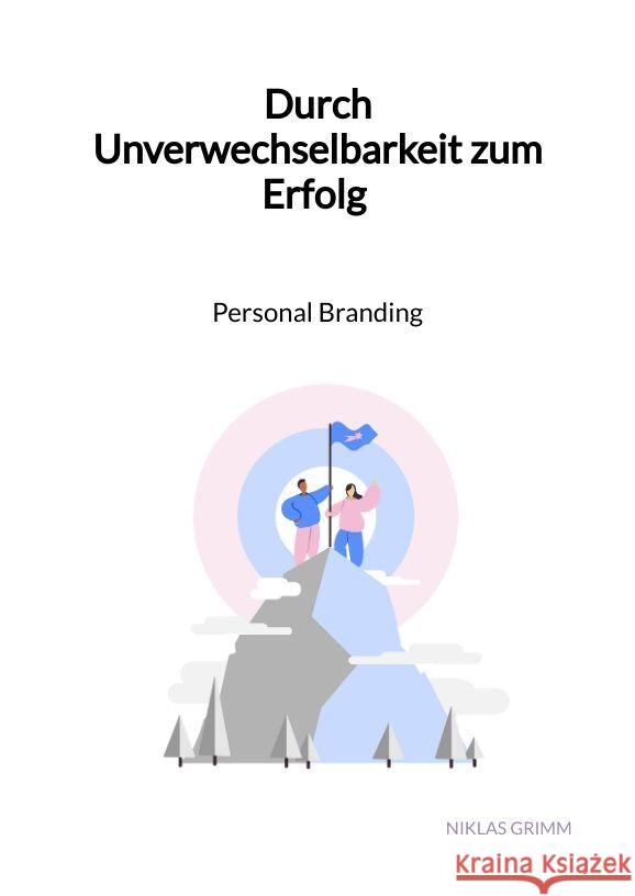 Durch Unverwechselbarkeit zum Erfolg - Personal Branding Grimm, Niklas 9783347961470