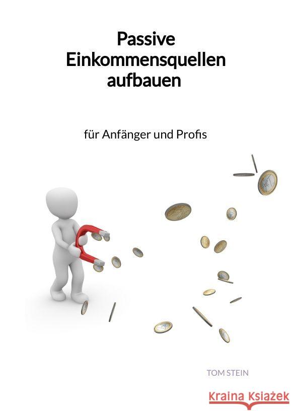 Passive Einkommensquellen aufbauen - für Anfänger und Profis Stein, Tom 9783347961609