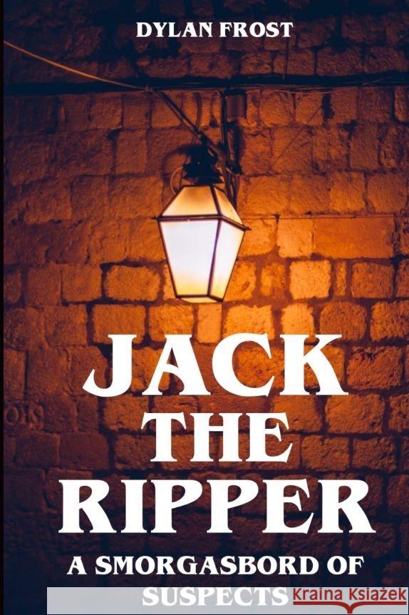 Jack the Ripper - A Smorgasbord of Suspects Frost, Dylan 9783347962866