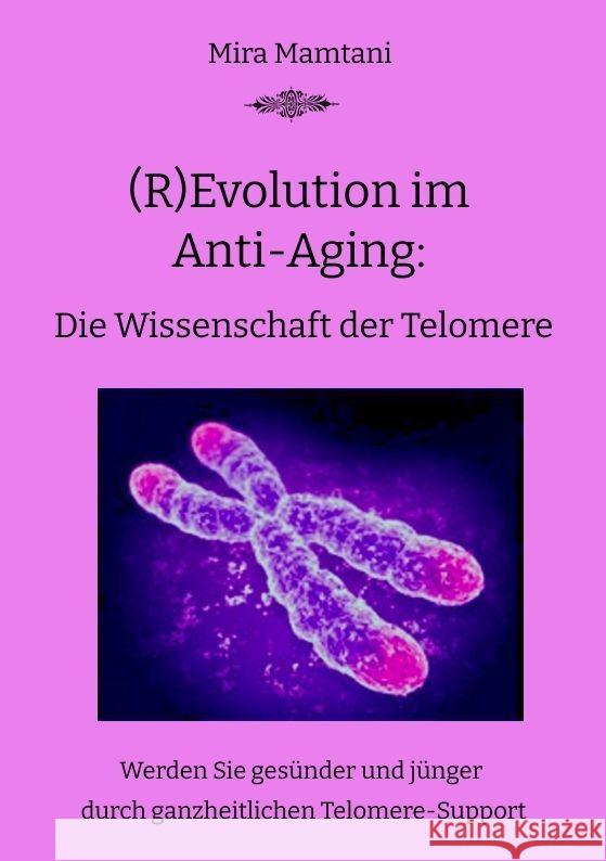 (R)Evolution im  Anti-Aging: Die Wissenschaft  der Telomere Mira Mamtani, Mira 9783347963221