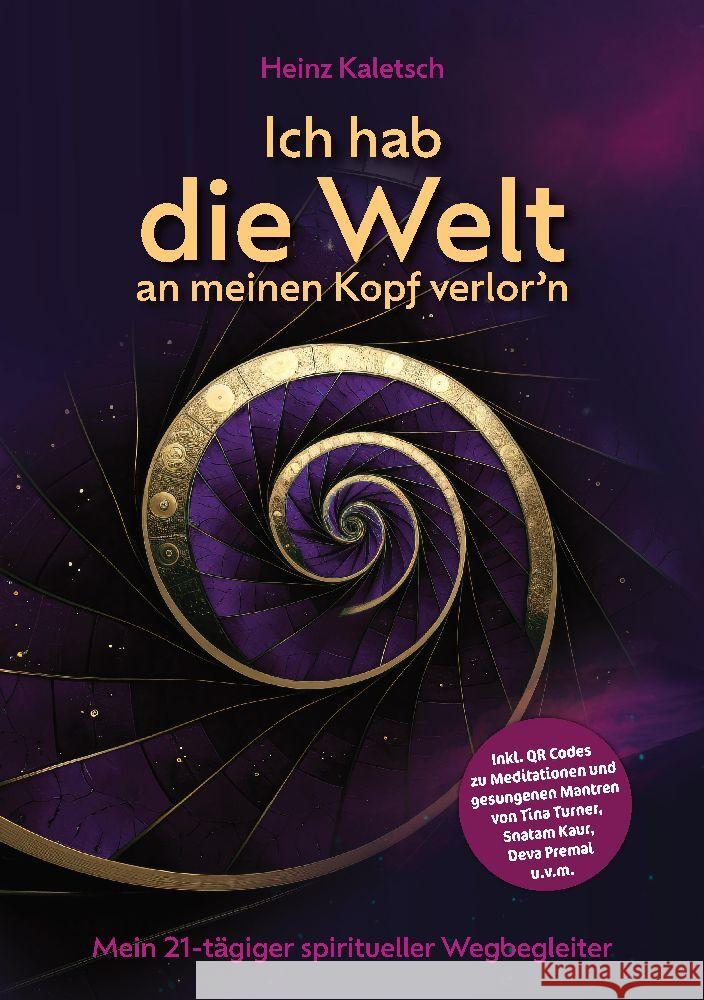Ich hab die Welt an meinen Kopf verlor`n: Mein 21-t?giger spiritueller Wegbegleiter Heinz Kaletsch 9783347964716