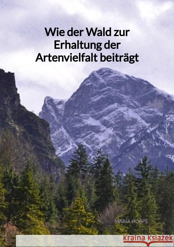 Wie der Wald zur Erhaltung der Artenvielfalt beiträgt Hoppe, Maria 9783347972384