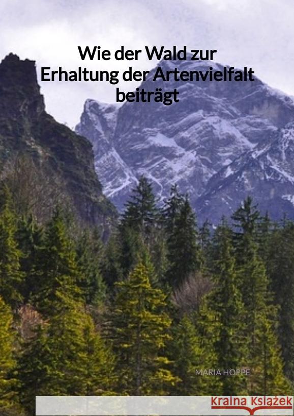 Wie der Wald zur Erhaltung der Artenvielfalt beiträgt Hoppe, Maria 9783347972391