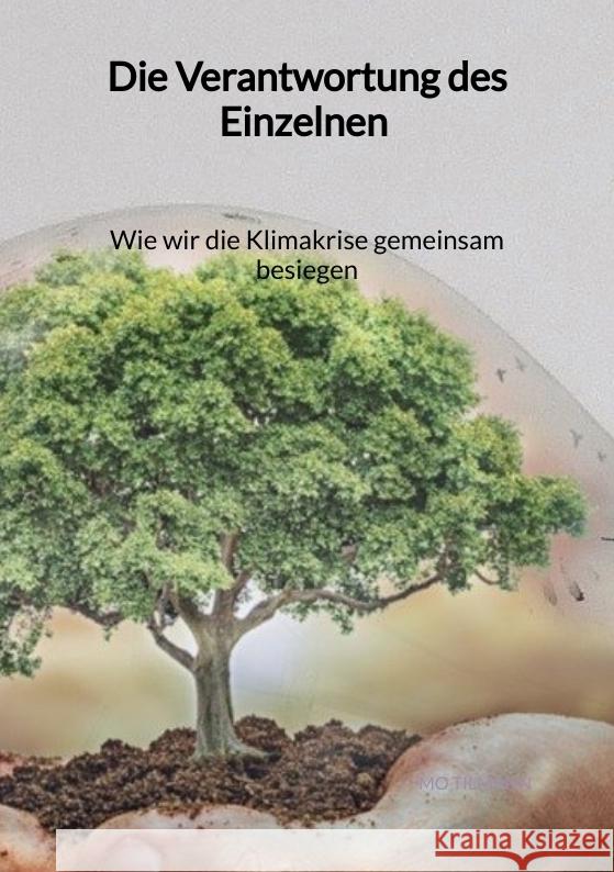 Die Verantwortung des Einzelnen - Wie wir die Klimakrise gemeinsam besiegen Tilmann, Mo 9783347972537