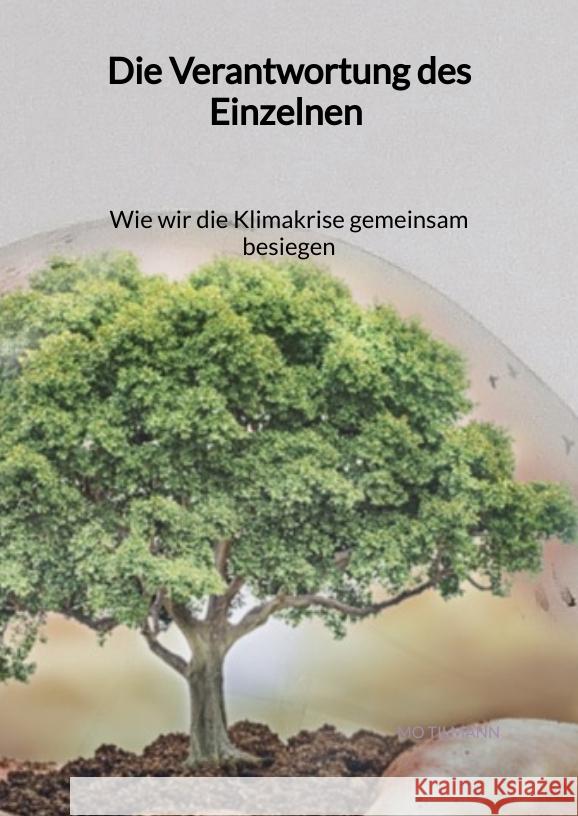 Die Verantwortung des Einzelnen - Wie wir die Klimakrise gemeinsam besiegen Tilmann, Mo 9783347972544