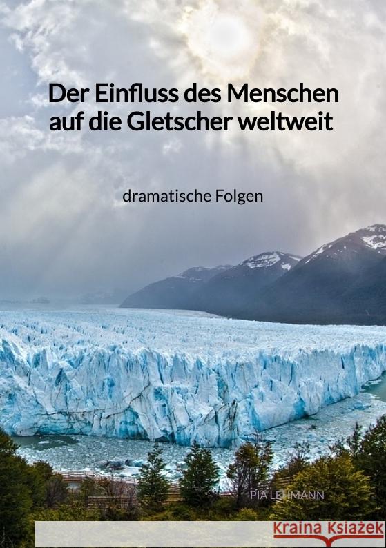 Der Einfluss des Menschen auf die Gletscher weltweit - dramatische Folgen Lehmann, Pia 9783347972667