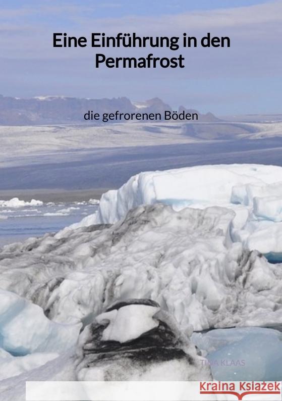 Eine Einführung in den Permafrost - die gefrorenen Böden Klaas, Tina 9783347973169