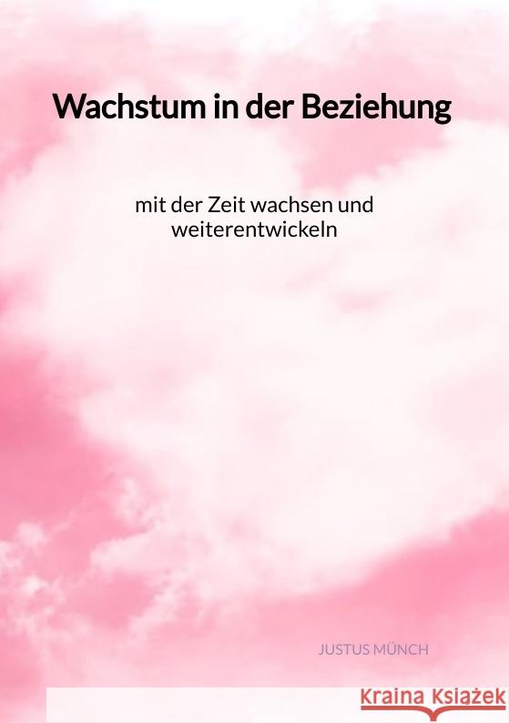 Wachstum in der Beziehung - mit der Zeit wachsen und weiterentwickeln Münch, Justus 9783347975385