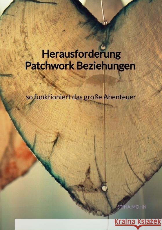 Herausforderung Patchwork Beziehungen - so funktioniert das große Abenteuer Mohn, Stina 9783347975507