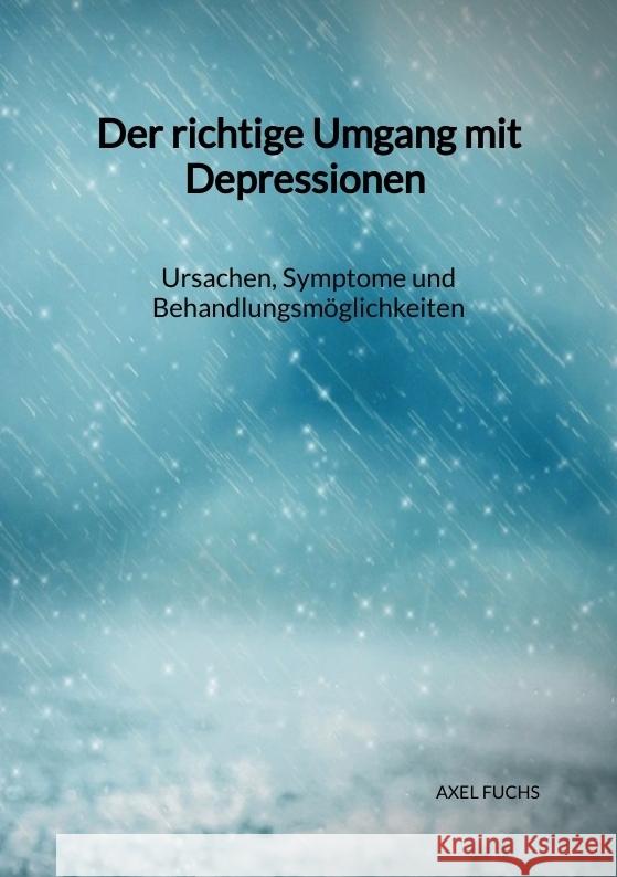 Der richtige Umgang mit Depressionen - Ursachen, Symptome und Behandlungsmöglichkeiten Fuchs, Axel 9783347976153