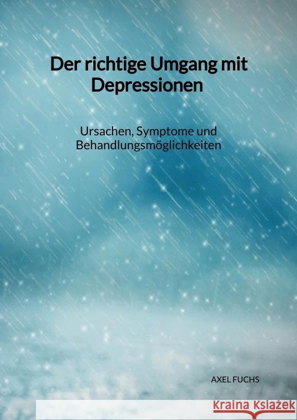 Der richtige Umgang mit Depressionen - Ursachen, Symptome und Behandlungsmöglichkeiten Fuchs, Axel 9783347976160