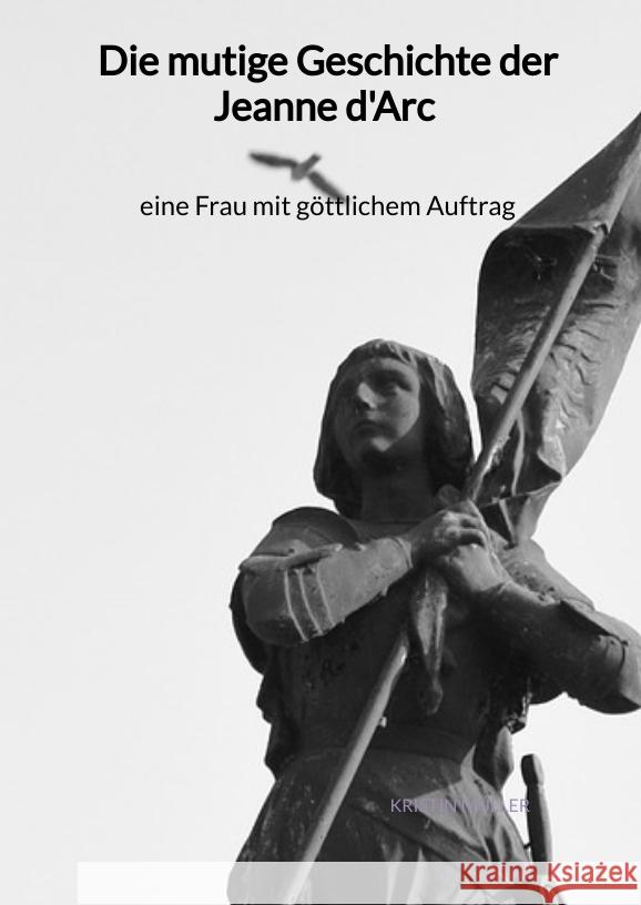 Die mutige Geschichte der Jeanne d'Arc - eine Frau mit göttlichem Auftrag Müller, Kristin 9783347976733