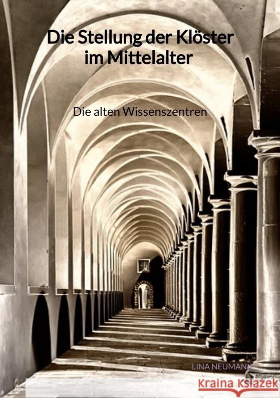 Die Stellung der Klöster im Mittelalter - Die alten Wissenszentren Neumann, Lina 9783347976825