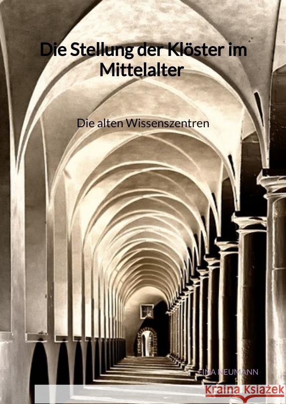 Die Stellung der Klöster im Mittelalter - Die alten Wissenszentren Neumann, Lina 9783347976832