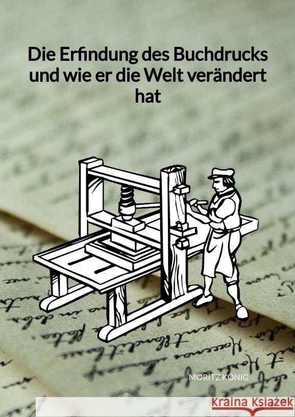 Die Erfindung des Buchdrucks und wie er die Welt verändert hat König, Moritz 9783347976870