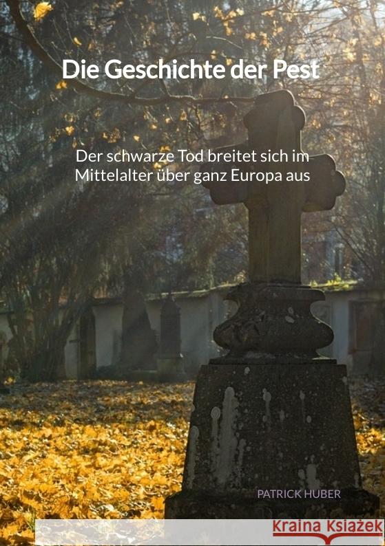 Die Geschichte der Pest - Der schwarze Tod breitet sich im Mittelalter über ganz Europa aus Huber, Patrick 9783347976887