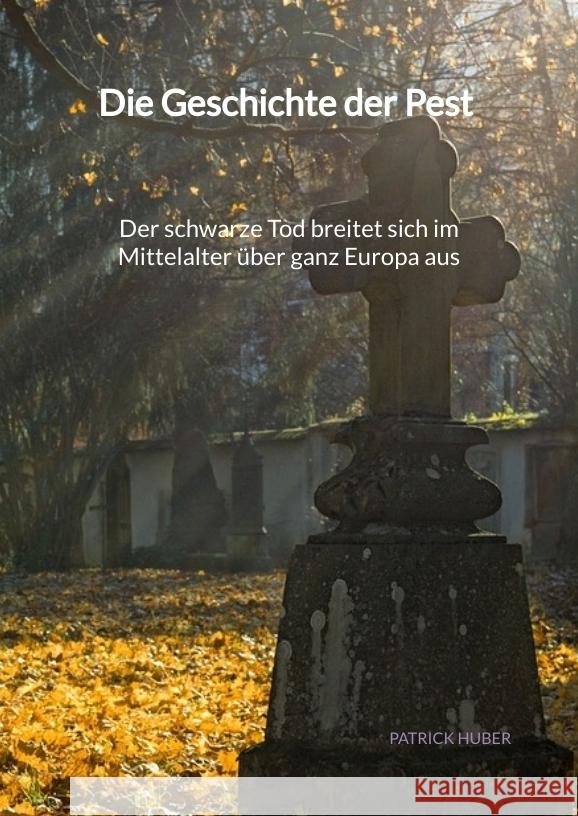 Die Geschichte der Pest - Der schwarze Tod breitet sich im Mittelalter über ganz Europa aus Huber, Patrick 9783347976894