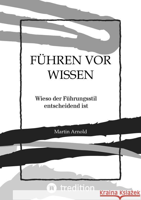 F?hren VOR Wissen: Wieso der F?hrungsstil entscheidend ist Martin Arnold 9783347981270