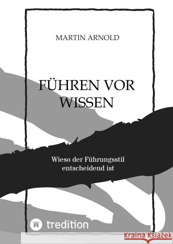 F?hren VOR Wissen: Wieso der F?hrungsstil entscheidend ist Martin Arnold 9783347981287