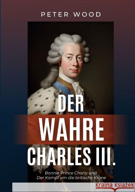 Der wahre Charles III. Wood, Peter 9783347982147