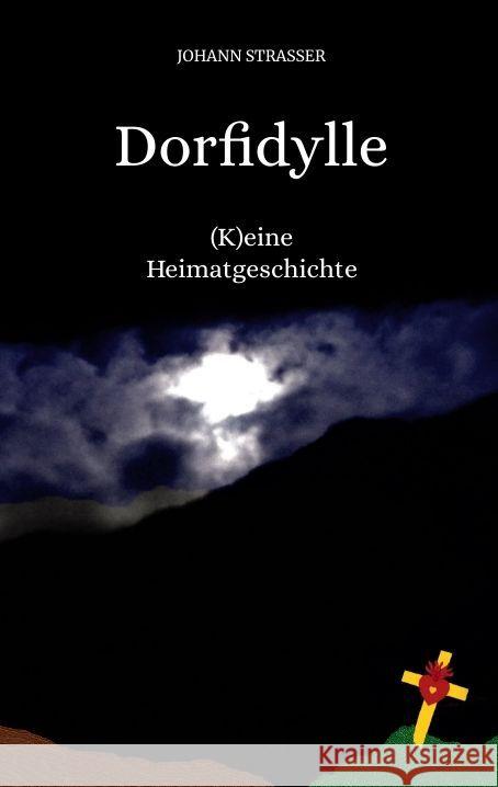 Dorfidylle: (K)eine Heimatgeschichte Johann Strasser Helmut Schmidinger 9783347987548