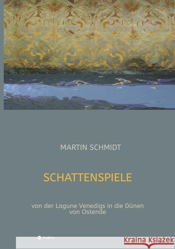 Schattenspiele: von der Lagune Venedigs in die D?nen von Ostende Martin Schmidt 9783347989863