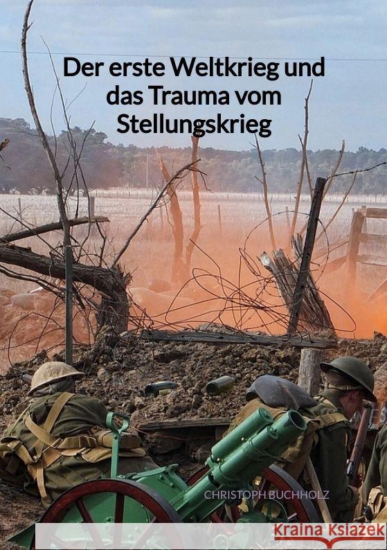 Der erste Weltkrieg und das Trauma vom Stellungskrieg Buchholz, Christoph 9783347991873