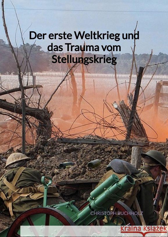 Der erste Weltkrieg und das Trauma vom Stellungskrieg Buchholz, Christoph 9783347991880