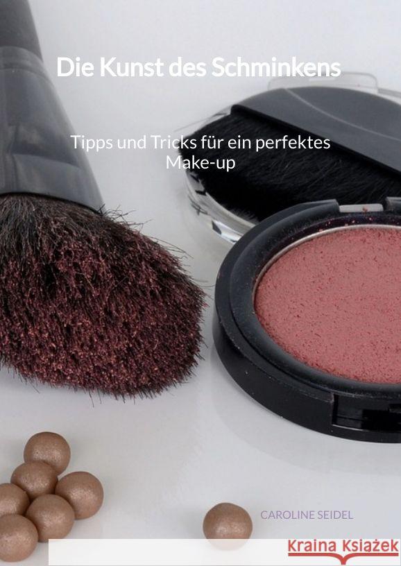 Die Kunst des Schminkens - Tipps und Tricks für ein perfektes Make-up Seidel, Caroline 9783347992221