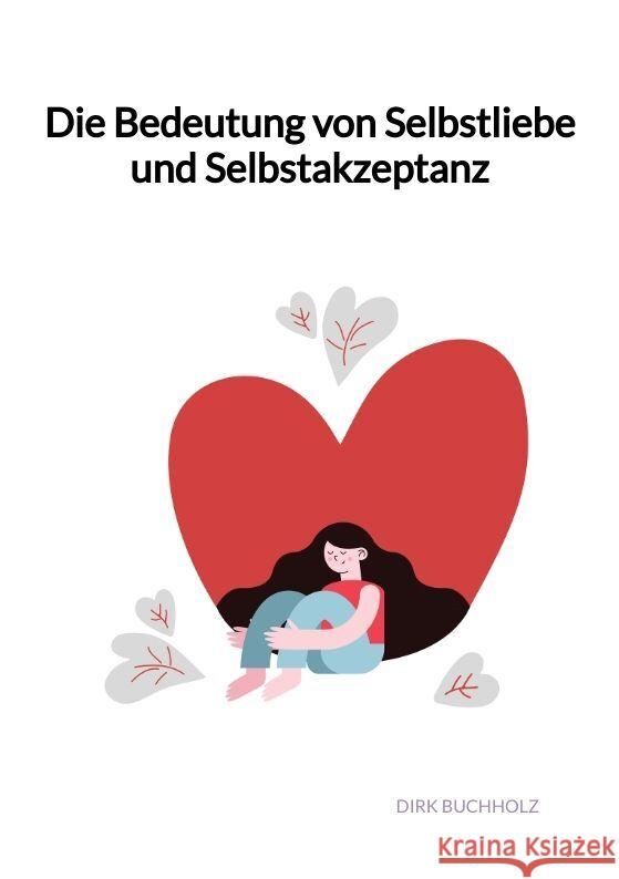 Die Bedeutung von Selbstliebe und Selbstakzeptanz Buchholz, Dirk 9783347992344