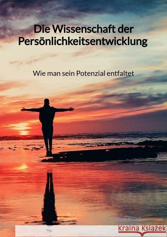 Die Wissenschaft der Persönlichkeitsentwicklung - Wie man sein Potenzial entfaltet Wolf, Felix 9783347992368