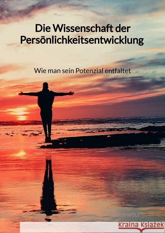 Die Wissenschaft der Persönlichkeitsentwicklung - Wie man sein Potenzial entfaltet Wolf, Felix 9783347992375