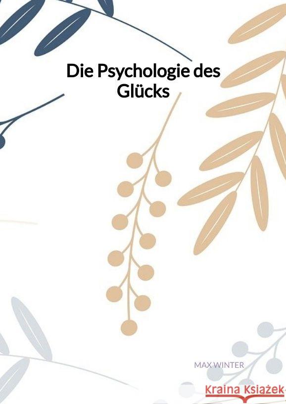 Die Psychologie des Glücks Winter, Max 9783347993020