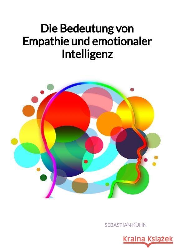 Die Bedeutung von Empathie und emotionaler Intelligenz Kuhn, Sebastian 9783347993273