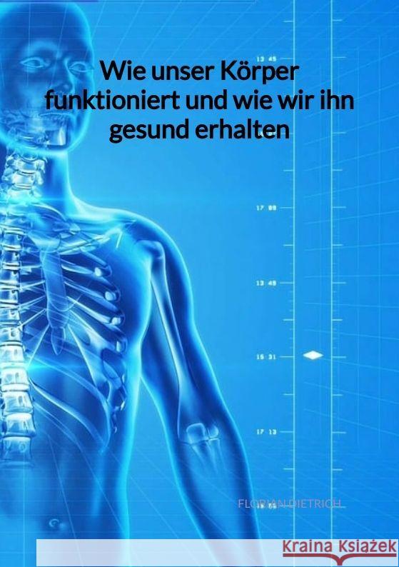 Wie unser Körper funktioniert und wie wir ihn gesund erhalten Dietrich, Florian 9783347994348