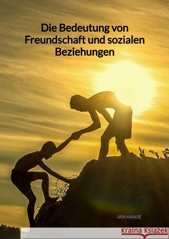 Die Bedeutung von Freundschaft und sozialen Beziehungen Haase, Jan 9783347994379