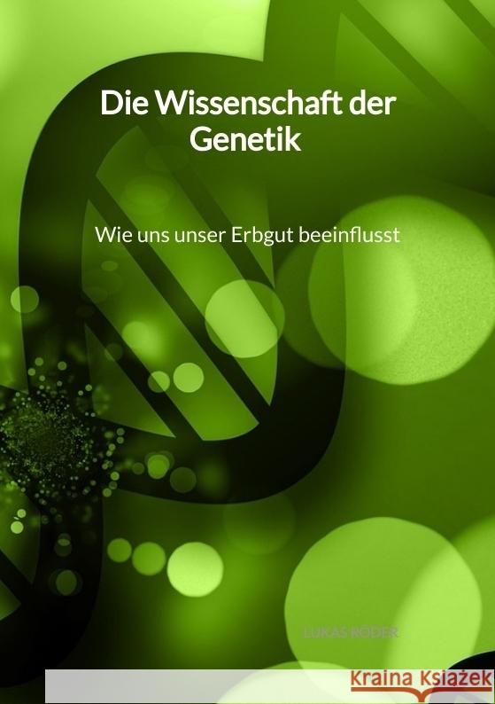 Die Wissenschaft der Genetik - Wie uns unser Erbgut beeinflusst Röder, Lukas 9783347994638