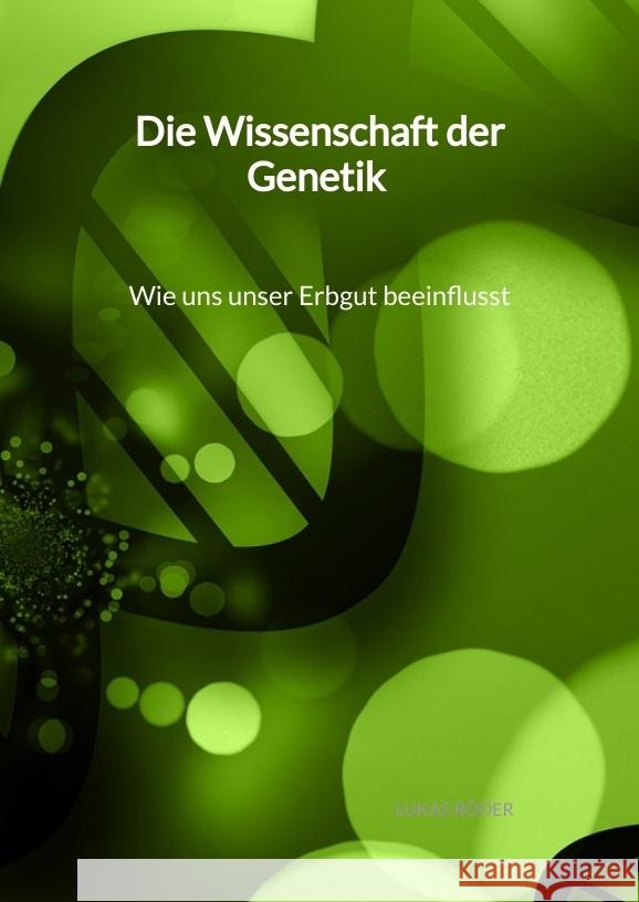 Die Wissenschaft der Genetik - Wie uns unser Erbgut beeinflusst Röder, Lukas 9783347994645