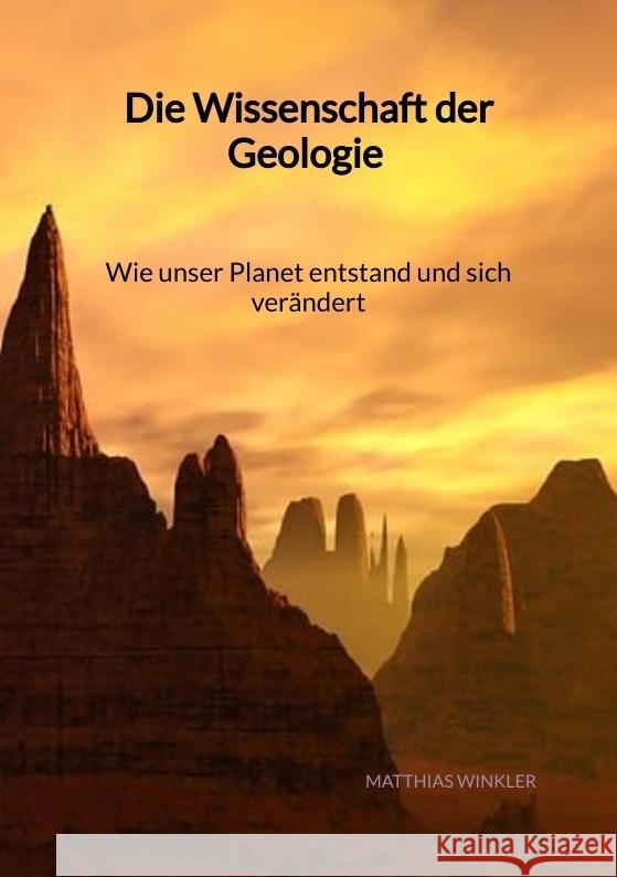 Die Wissenschaft der Geologie - Wie unser Planet entstand und sich verändert Winkler, Matthias 9783347994690 Jaltas Books