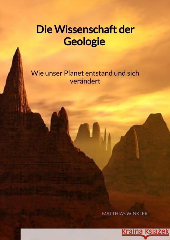 Die Wissenschaft der Geologie - Wie unser Planet entstand und sich verändert Winkler, Matthias 9783347994706