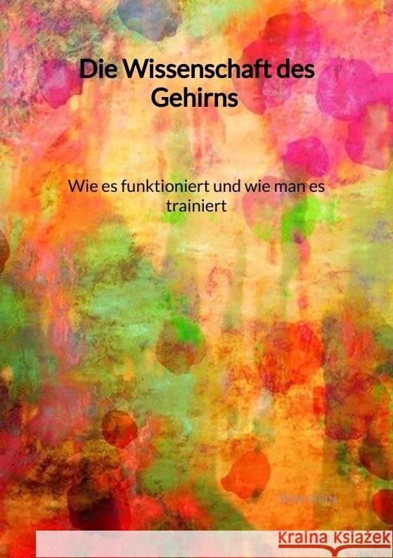 Die Wissenschaft des Gehirns - Wie es funktioniert und wie man es trainiert Stein, Tom 9783347994805