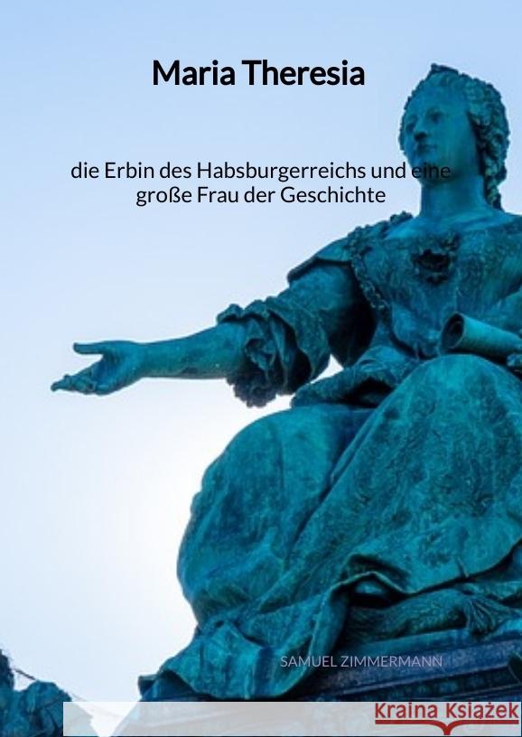 Maria Theresia - die Erbin des Habsburgerreichs und eine große Frau der Geschichte Zimmermann, Samuel 9783347995048