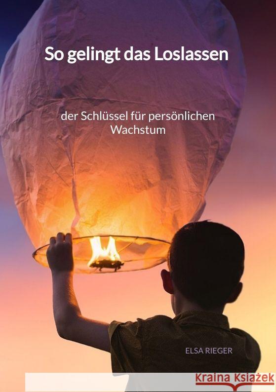 So gelingt das Loslassen - der Schlüssel für persönlichen Wachstum Rieger, Elsa 9783347995475