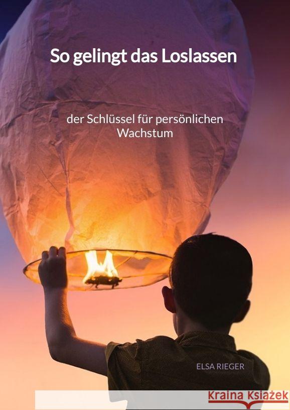 So gelingt das Loslassen - der Schlüssel für persönlichen Wachstum Rieger, Elsa 9783347995482