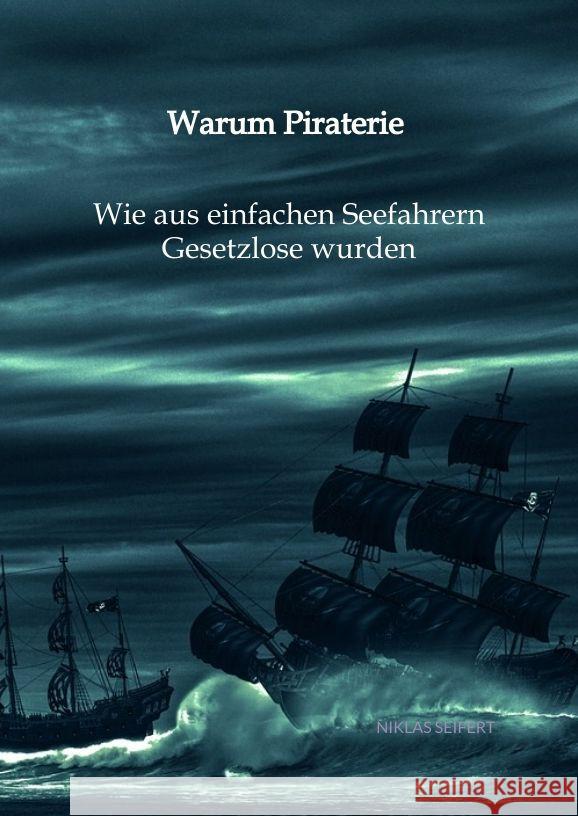 Warum Piraterie - Wie aus einfachen Seefahrern Gesetzlose wurden Seifert, Niklas 9783347995635