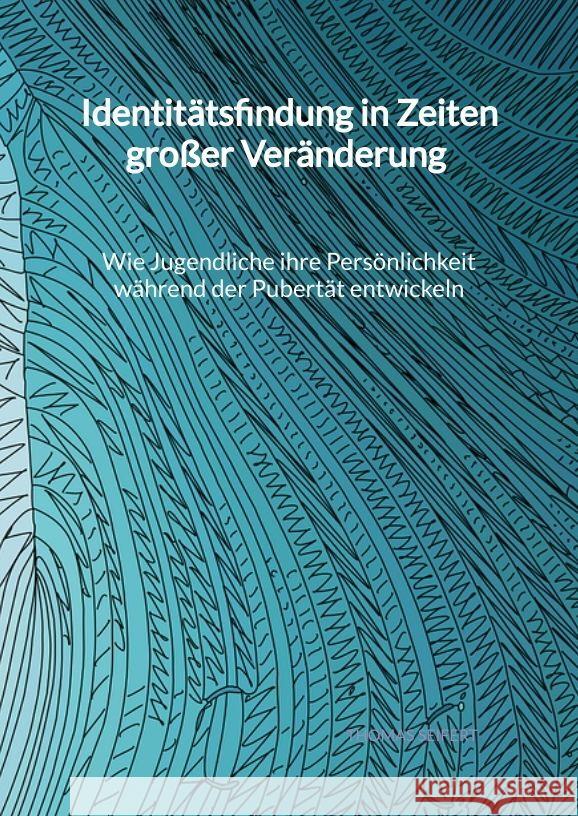 Identitätsfindung in Zeiten großer Veränderung - Wie Jugendliche ihre Persönlichkeit während der Pubertät entwickeln Seifert, Thomas 9783347995734